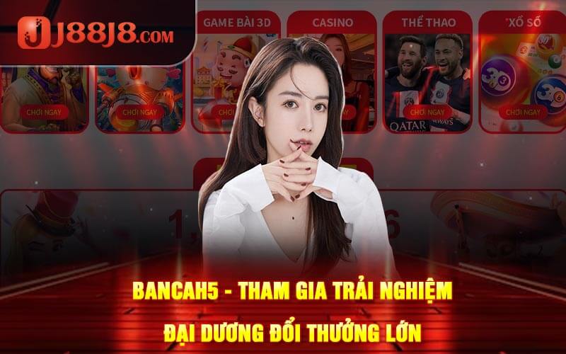 Bancah5 - Tham Gia Trải Nghiệm Đại Dương Đổi Thưởng Lớn