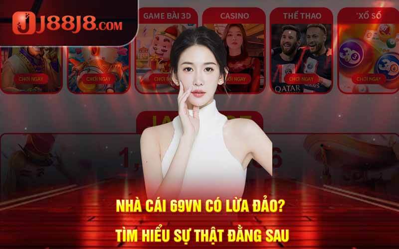 Nhà Cái 69VN Có Lừa Đảo Tìm Hiểu Sự Thật Đằng Sau